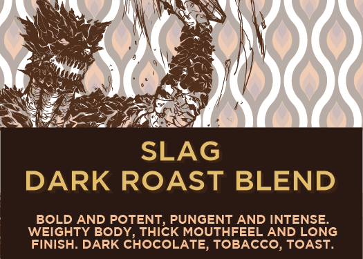 image of a coffee label. text reads "SLAG DARK ROAST BLEND - BOLD AND POTENT, PUNGENT AND INTENSE. WEIGHTY BODY, THICK MOUTHFEEL AND LONG FINISH. DARK CHOCOLATE, TOBACCO, TOAST." overlayed over a dark brown and squiggle patterned background with an illustration of a monster in the upper left corner. .