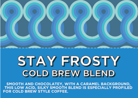 Image of a coffee label.  Overlayed text reads: "STAY FROSTY COLD BREW BLEND - Smooth and Chocolatey, with a caramel background, this low acid, silky smooth blend is especially profiled for cold brew style coffee".  Blue background with blue looped pattern.